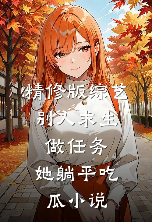 精修版综艺:别人求生做任务,她躺平吃瓜小说