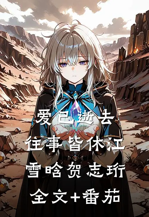 爱已逝去，往事皆休江雪晗贺志珩全文+番茄