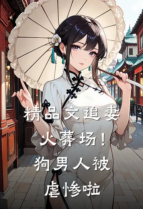 精品文追妻火葬场！狗男人被虐惨啦