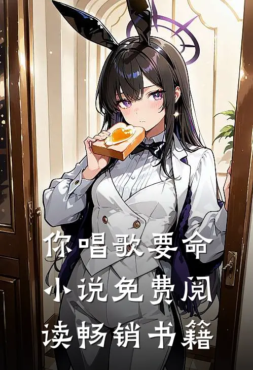 你唱歌要命小说免费阅读畅销书籍