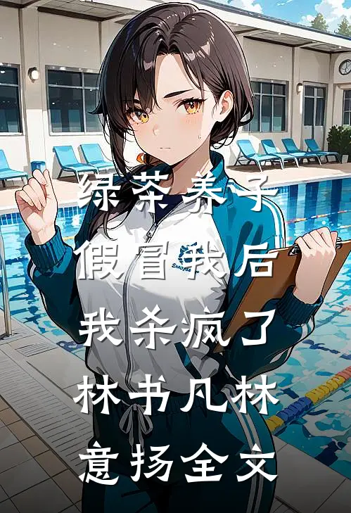 绿茶养子假冒我后，我杀疯了林书凡林意扬全文