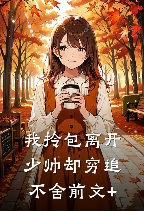 我拎包离开，少帅却穷追不舍前文+