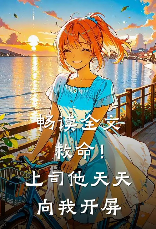 畅读全文救命！上司他天天向我开屏