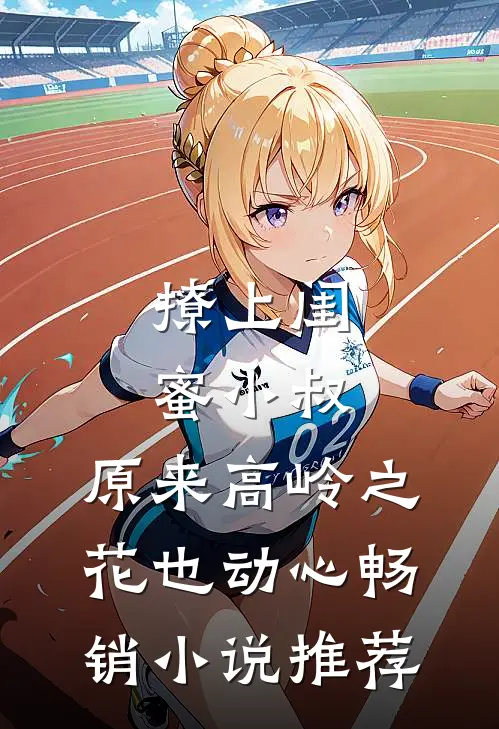 撩上闺蜜小叔，原来高岭之花也动心畅销小说推荐