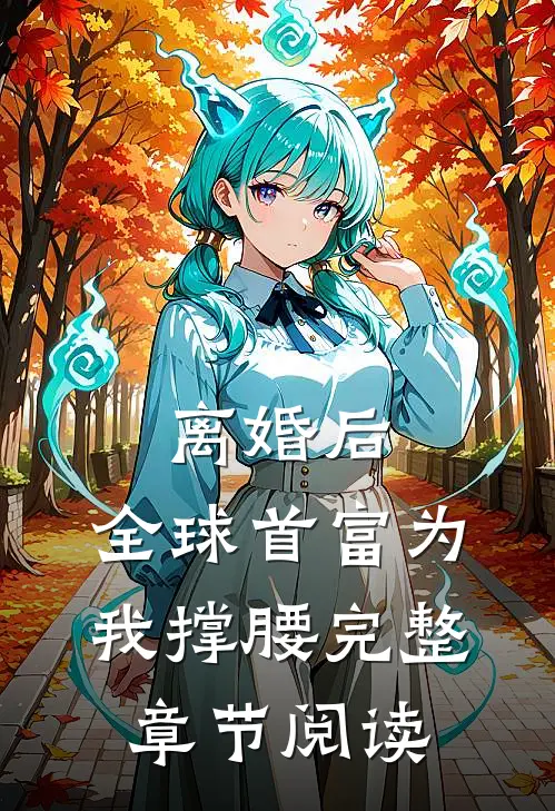 离婚后,全球首富为我撑腰完整章节阅读