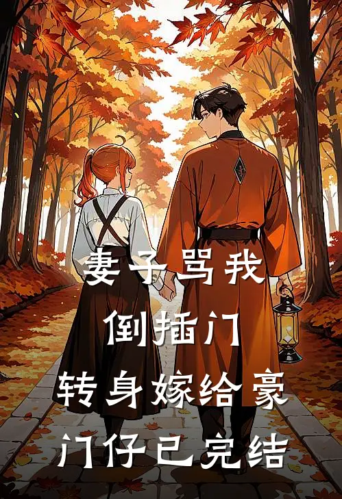 妻子骂我倒插门，转身嫁给豪门仔已完结