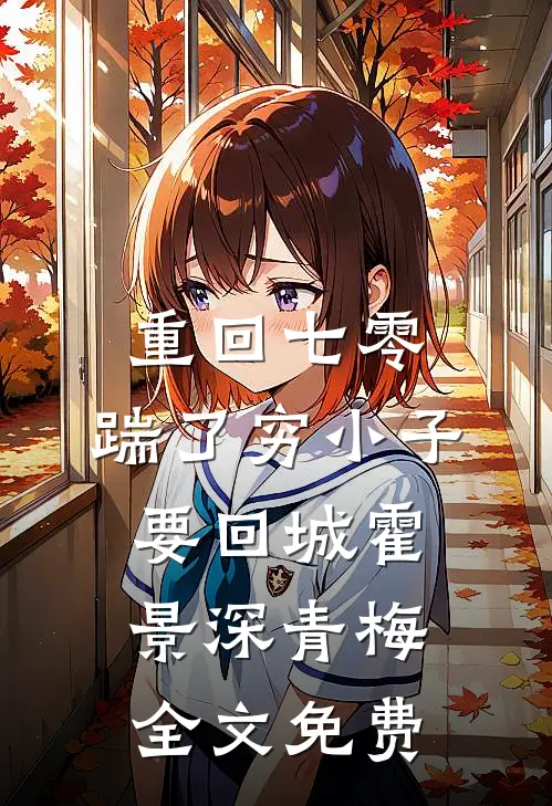 重回七零，踹了穷小子要回城霍景深青梅全文免费