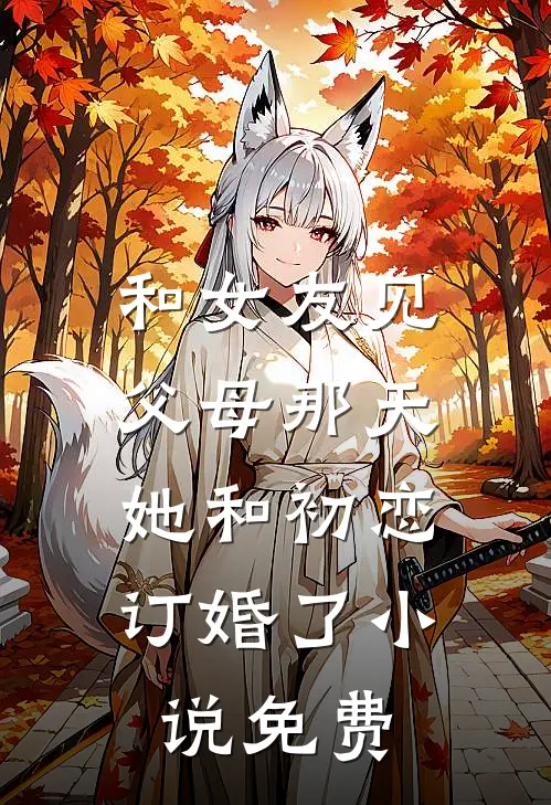 和女友见父母那天，她和初恋订婚了小说免费