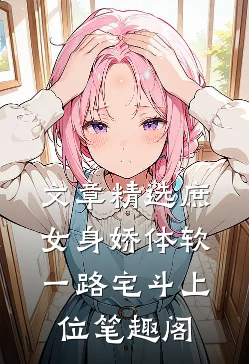 文章精选庶女身娇体软,一路宅斗上位笔趣阁