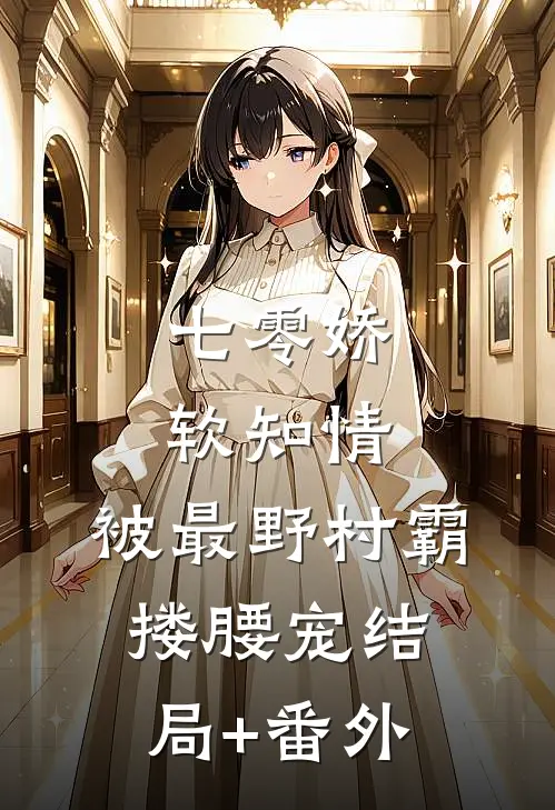 七零娇软知情，被最野村霸搂腰宠结局+番外
