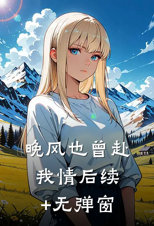 晚风也曾赴我情后续+无弹窗