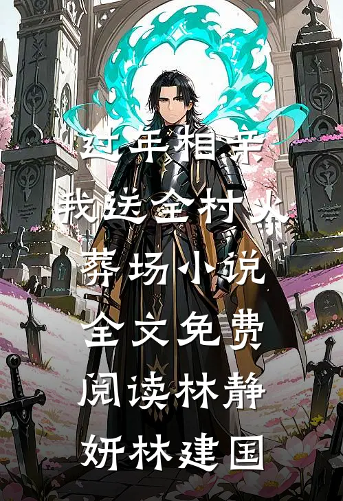 过年相亲，我送全村火葬场小说全文免费阅读林静妍林建国