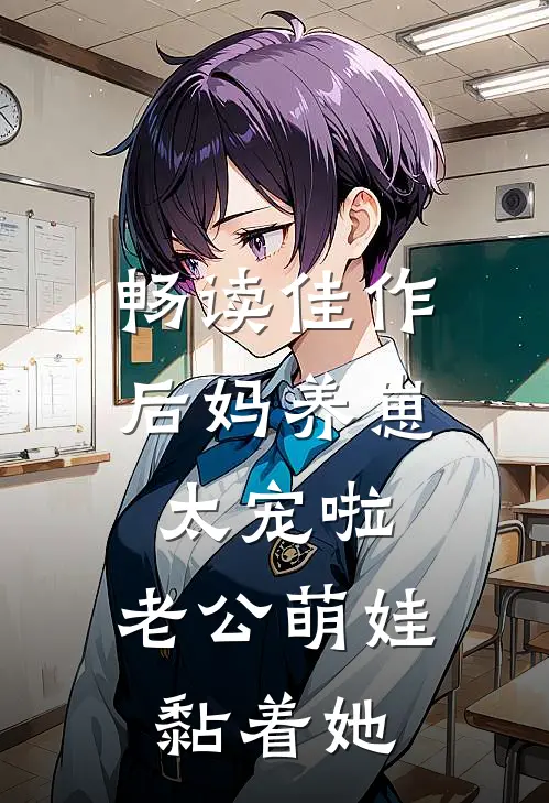 畅读佳作后妈养崽：太宠啦，老公萌娃黏着她