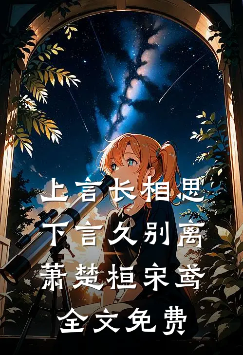 上言长相思，下言久别离萧楚桓宋鸢全文免费