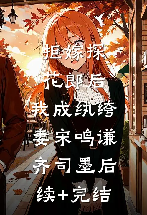 拒嫁探花郎后，我成纨绔妻宋鸣谦齐司墨后续+完结