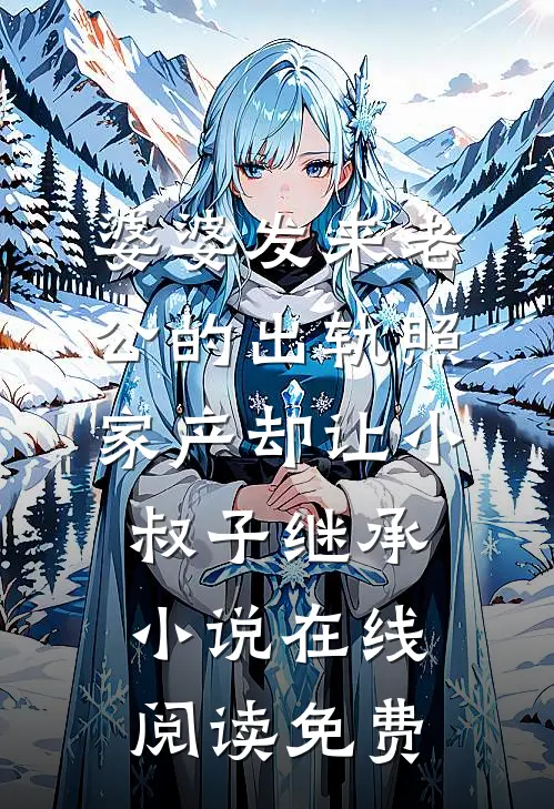 婆婆发来老公的出轨照，家产却让小叔子继承小说在线阅读免费