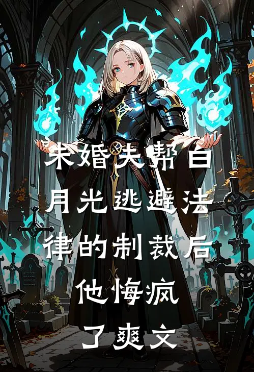 未婚夫帮白月光逃避法律的制裁后，他悔疯了爽文