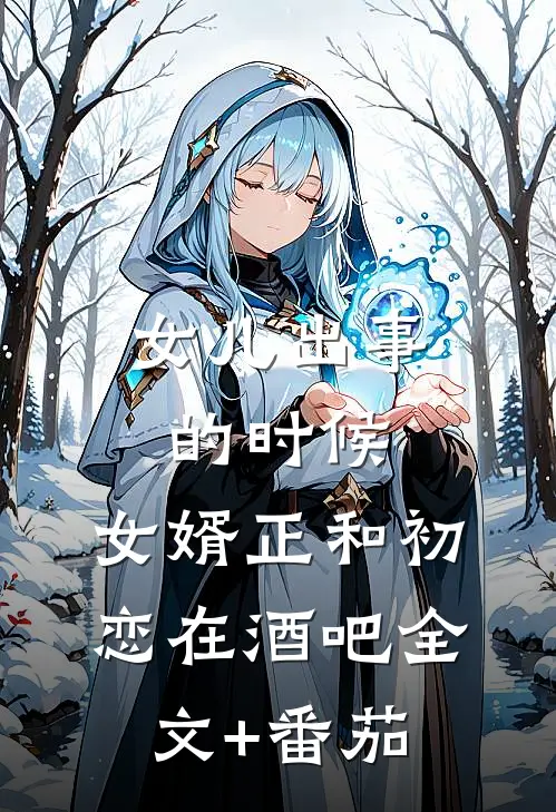 女儿出事的时候，女婿正和初恋在酒吧全文+番茄