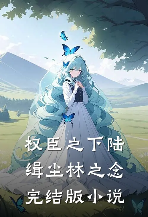 权臣之下陆缉尘林之念完结版小说