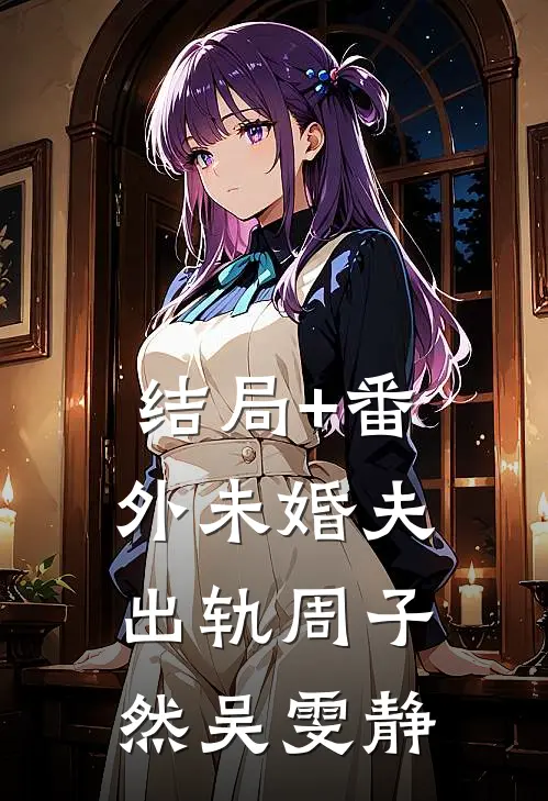结局+番外未婚夫出轨周子然吴雯静