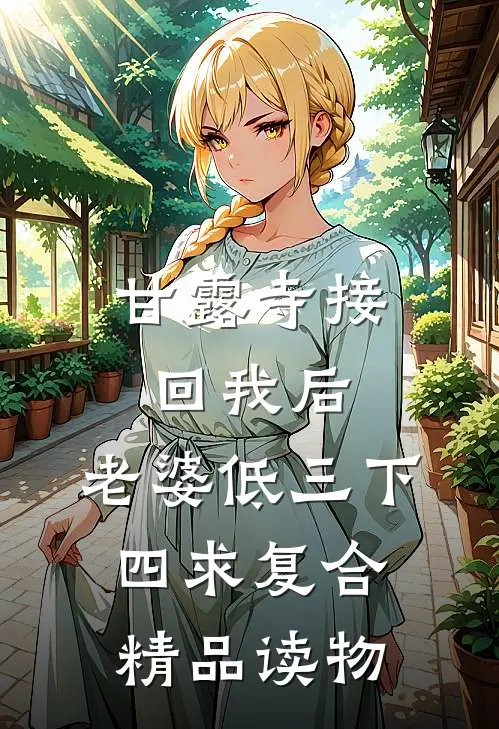 甘露寺接回我后，老婆低三下四求复合精品读物
