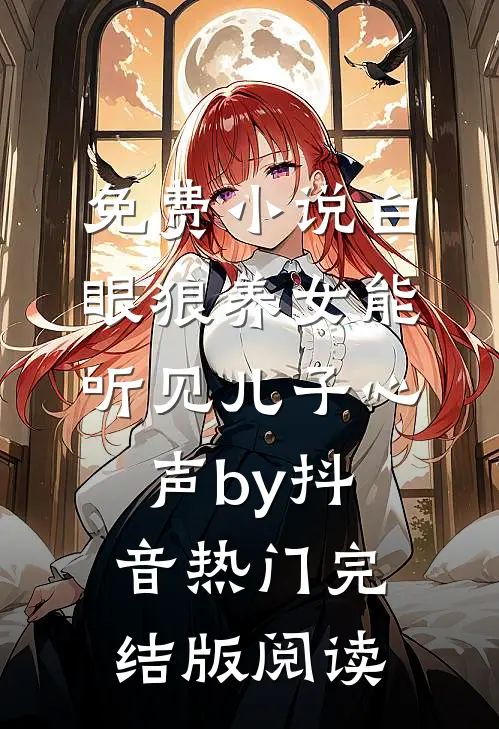 免费小说白眼狼养女能听见儿子心声by抖音热门完结版阅读