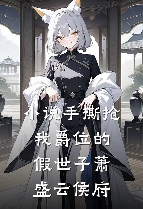 小说手撕抢我爵位的假世子(萧盛云侯府)