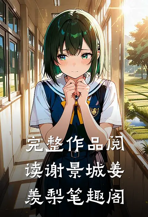完整作品阅读谢景城姜羡梨笔趣阁
