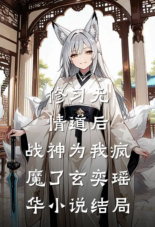 修习无情道后，战神为我疯魔了玄奕瑶华小说结局
