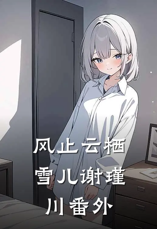 风止云栖雪儿谢瑾川番外