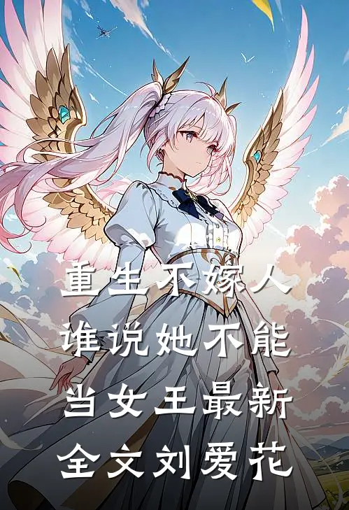 重生不嫁人，谁说她不能当女王最新全文刘爱花