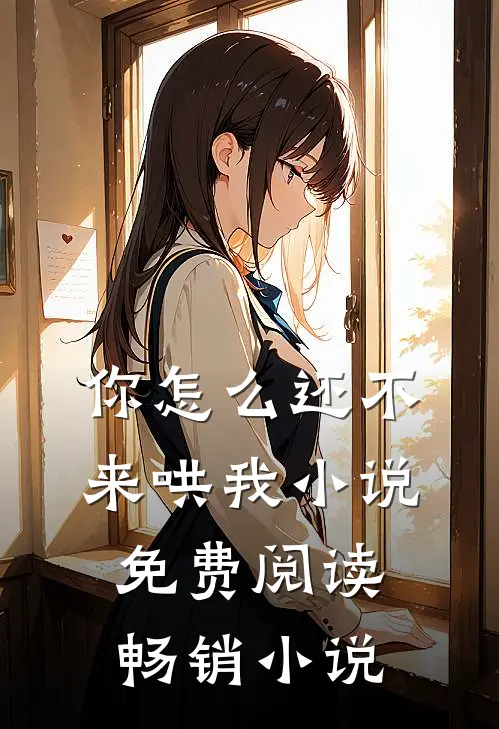 你怎么还不来哄我小说免费阅读畅销小说