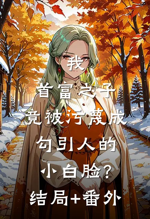 我，首富之子，竟被污蔑成勾引人的小白脸？结局+番外