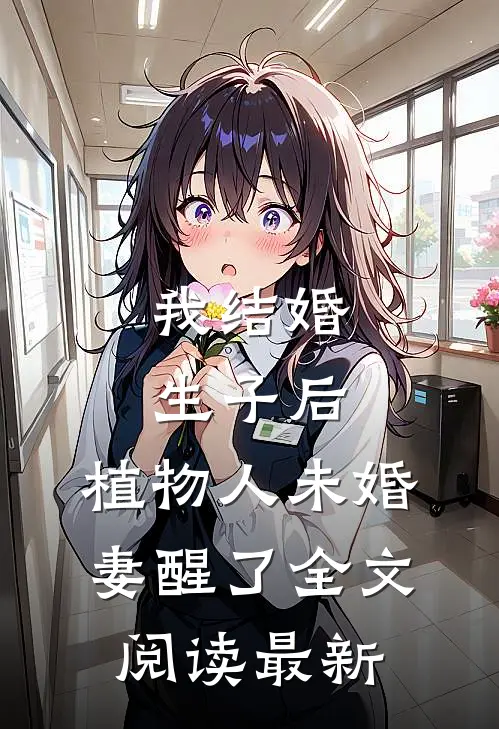 我结婚生子后，植物人未婚妻醒了全文阅读最新