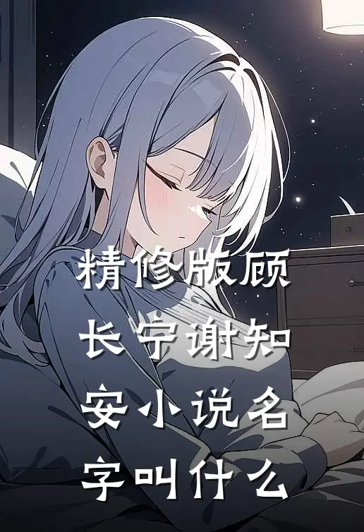 精修版顾长宁谢知安小说名字叫什么