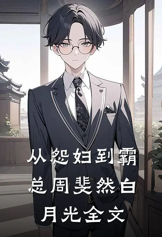 从怨妇到霸总周斐然白月光全文