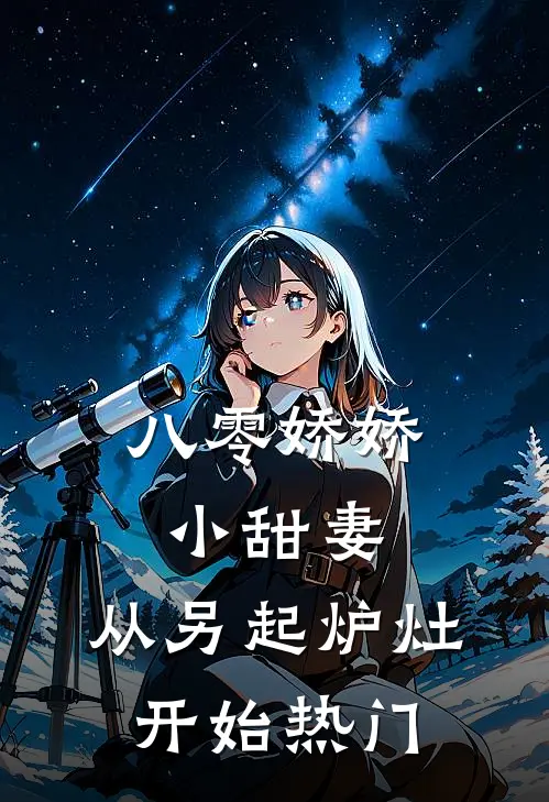 八零娇娇小甜妻，从另起炉灶开始热门