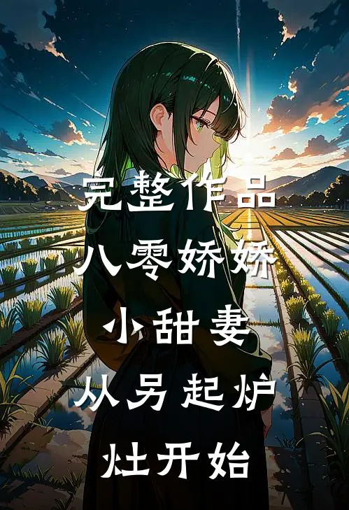 完整作品八零娇娇小甜妻，从另起炉灶开始