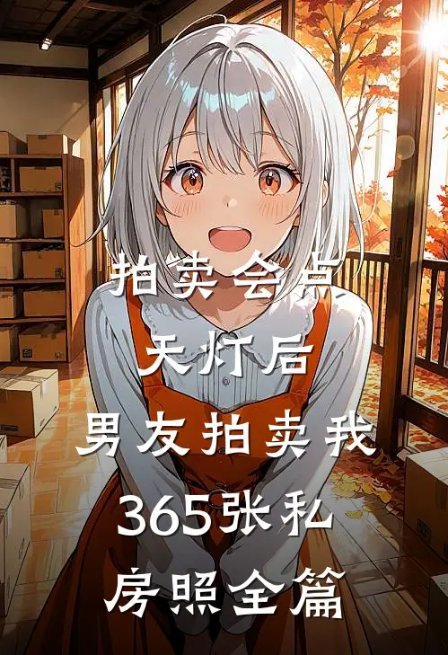 拍卖会点天灯后，男友拍卖我365张私房照全篇
