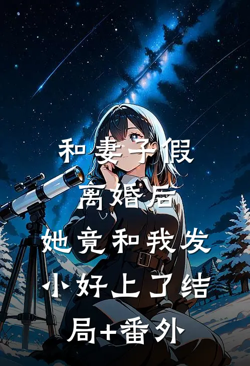 和妻子假离婚后，她竟和我发小好上了结局+番外