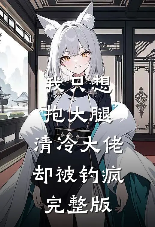 我只想抱大腿，清冷大佬却被钓疯完整版