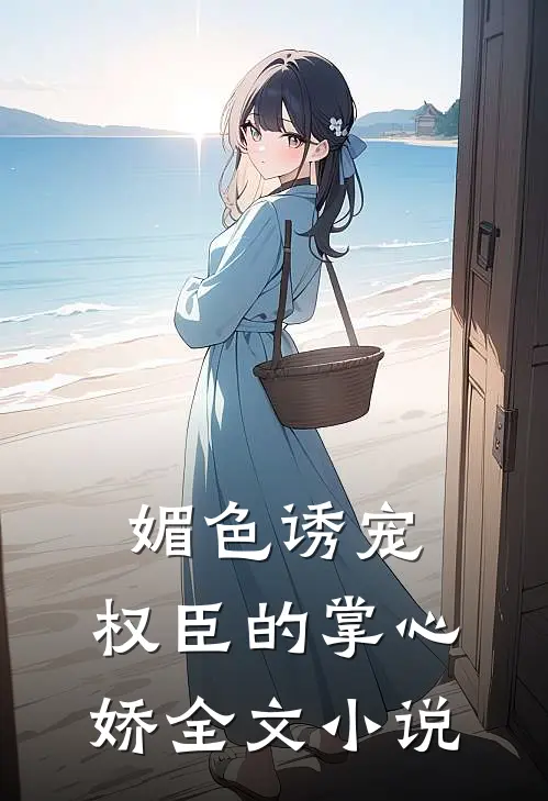 媚色诱宠:权臣的掌心娇全文小说