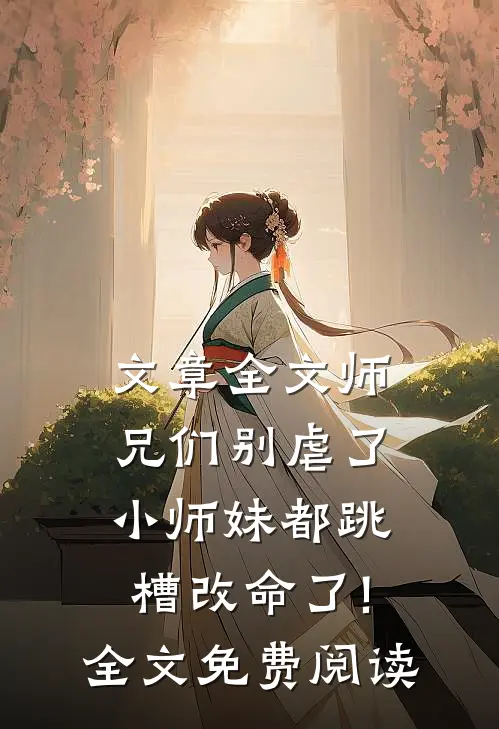 文章全文师兄们别虐了,小师妹都跳槽改命了!全文免费阅读