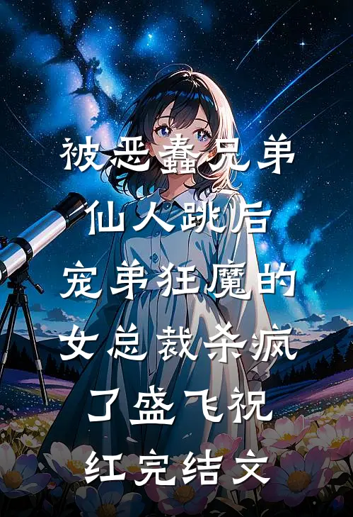 被恶蠢兄弟仙人跳后，宠弟狂魔的女总裁杀疯了盛飞祝红完结文
