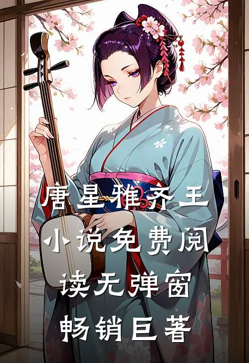 唐星雅齐王小说免费阅读无弹窗畅销巨著