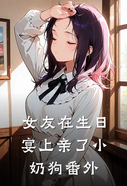 女友在生日宴上亲了小奶狗 番外