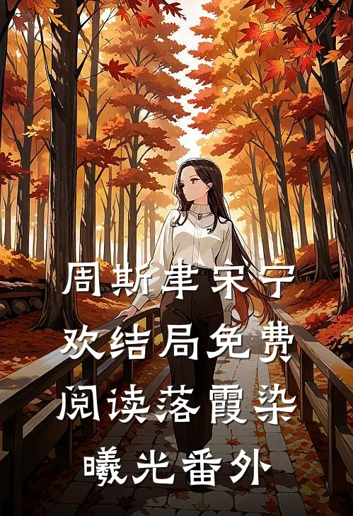 周斯聿宋宁欢结局免费阅读落霞染曦光番外