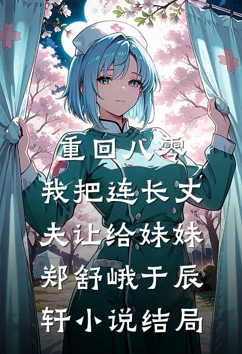 重回八零：我把连长丈夫让给妹妹郑舒峨于辰轩小说结局