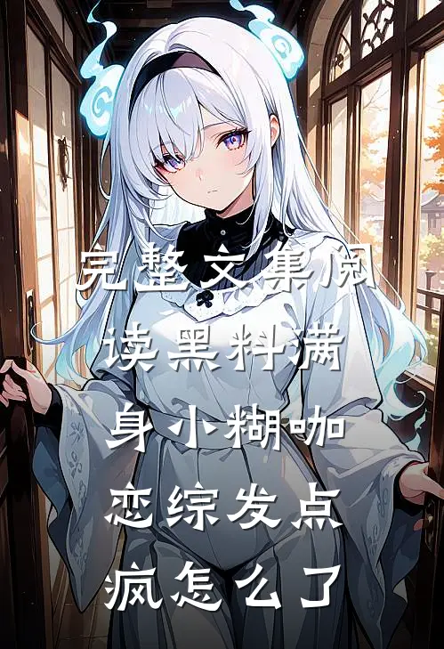 完整文集阅读黑料满身小糊咖，恋综发点疯怎么了