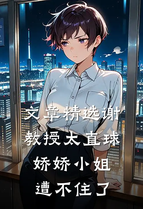 文章精选谢教授太直球，娇娇小姐遭不住了